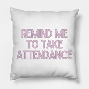 Remind Me to Take Attendance - Back to School Quotes Pillow