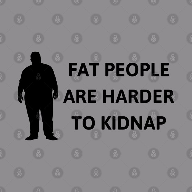FAT PEOPLE ARE HARDER TO KIDNAP Sarcastic Humor Essential by saberox
