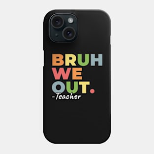 Bruh We Out Teachers - End of School Year Teacher Summer Phone Case