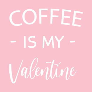 Coffee Is My Valentine , Coffee Lovers , Funny Valentine's , Valentine's Day , Funny Coffee , Gift for Friend funny 2021 happy valentine quarantine happy Valentine day funny gift love day T-Shirt