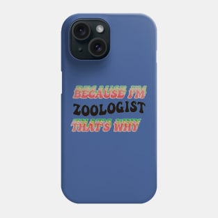 BECAUSE I AM ZOOLOGIST - THAT'S WHY Phone Case