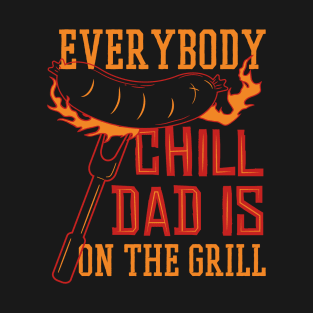 BBQ Dad - Everybody Chill Dad is on the grill T-Shirt