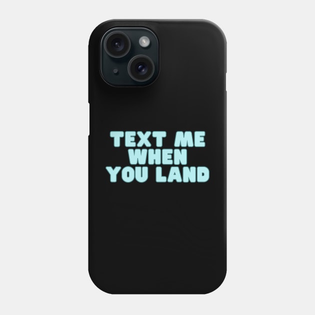 text me when you land Phone Case by RalphWalteR