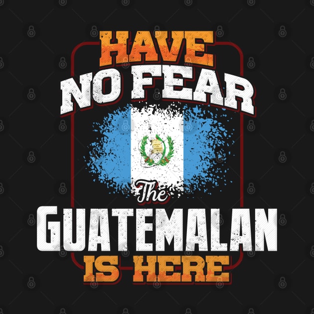 Guatemalan Flag  Have No Fear The Guatemalan Is Here - Gift for Guatemalan From Guatemala by Country Flags