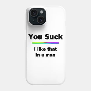 You Suck. I Like That In A Man Phone Case