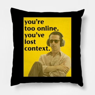 You're Too Online You've Lost Context Pillow