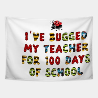 I've Bugged My Teacher for 100 Days of School Shirt Kids Tapestry