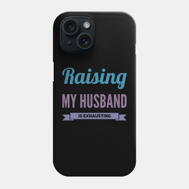 Raising My Husband Is Exhausting Phone Case by BoogieCreates