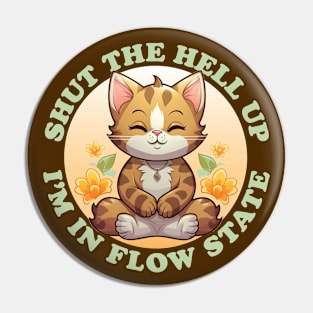 Shut The Hell Up I'm In Flow State Funny Yoga Cat Pin