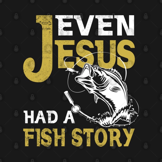 Even Jesus Had A Fishing Story Shirt Fishing T-shirt Fisherman T-shirt Funny Cute Love Fishing by Otis Patrick