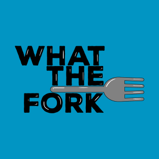 What The Fork! T-Shirt