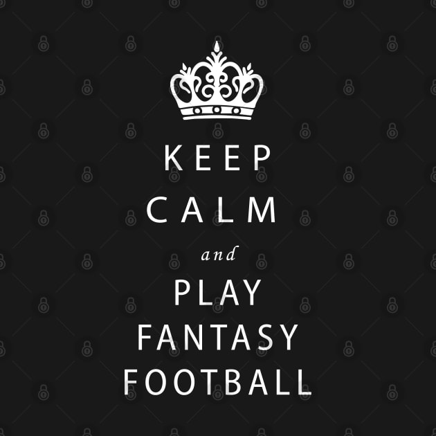 Keep Calm and Play Fantasy Football by Mr.Guru 305 