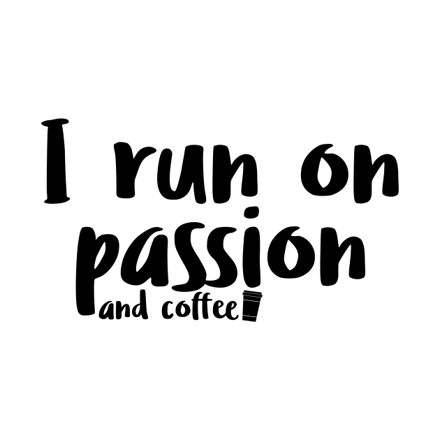 I run on passion and coffee by tziggles