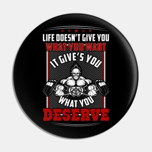 Life Doesn't Give You What You Want It Gives You What You Deserve | Motivational & Inspirational | Gift or Present for Gym Lovers Pin