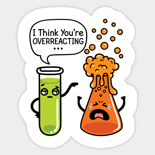 Chemistry Sticker - I Think You're Overreacting - Chemistry - Sticker
