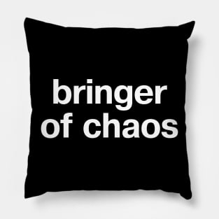 "bringer of chaos" in plain white letters - hopefully chaotic good (or at least neutral) Pillow