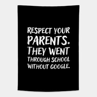 Respect your parents. They went trough school without Google. Tapestry