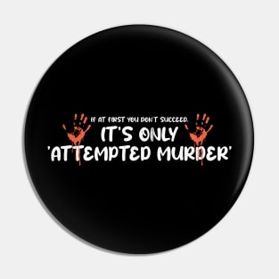Attempted Murder - If At First You Don’t Succeed, It’s Only Attempted Murder Pin