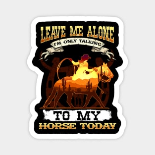 Leave Me Alone I'm Only Talking To My Horse Today Magnet