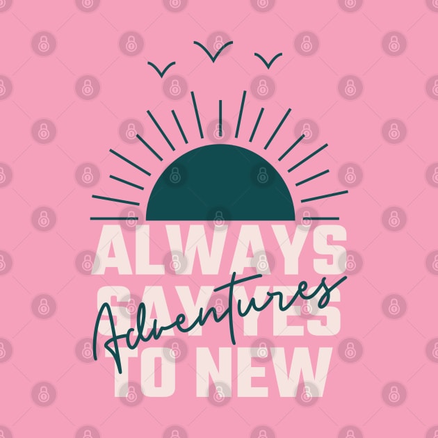 "Always Say Yes to New Adventures" Pink by Serene Lotus