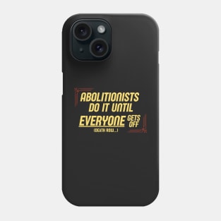 Abolitionists Do It Until Everyone Gets Off (Abolish The Death Penalty) Phone Case