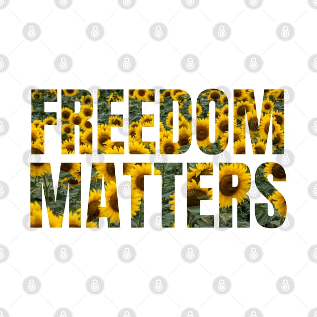 Freedom Matters - Yellow Sunflowers Design - Social Justice by SayWhatYouFeel