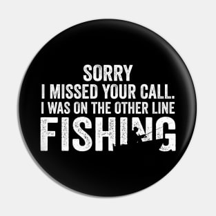 Sorry I Missed Your Call I Was On The Other Line Fishing Pin