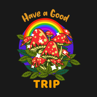 Have a Good Trip / Magic Mushrooms / Magic Roots / Psychedelic / Rainbow T-Shirt