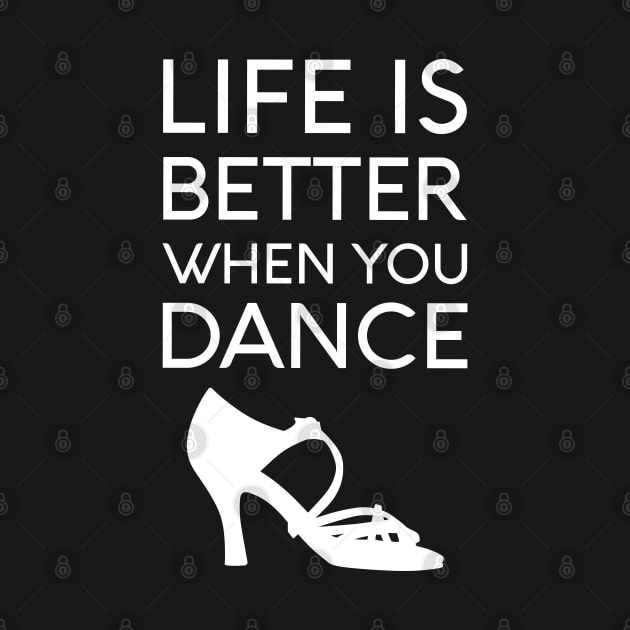 Life Is Better When You Dance Dancing Ballroom Latin Salsa Bachata Merengue by Shirtsurf