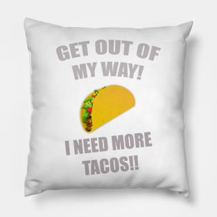 GET OUT OF MY WAY I NEED MORE TACOS GRAY Pillow