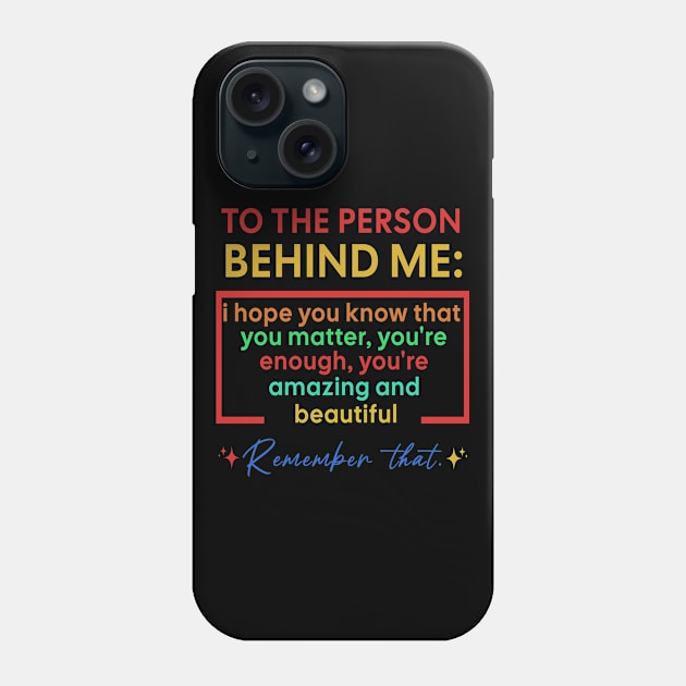 To The Person Behind Me You Are Amazing Phone Case by Raeus