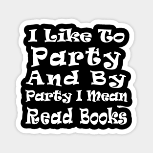 I Like to Party and by Party I Mean Read Books Magnet