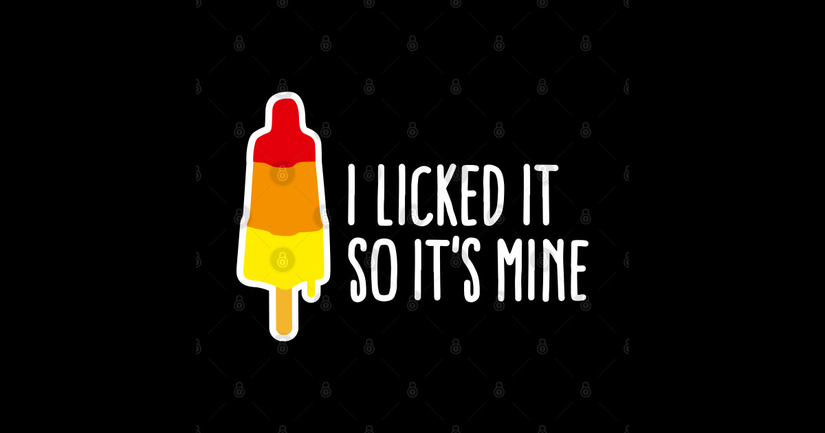 I licked it so it's mine licking popsicle naughty - Ice Cream - T-Shirt
