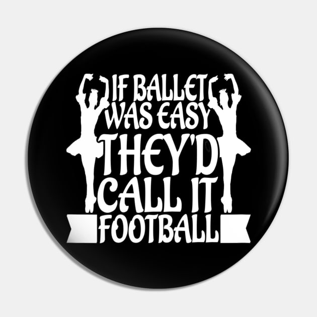 If Ballet Was Easy, They'd Call it Football Funny Pin by cedricchungerxc