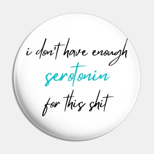 I Don't Have Enough Serotonin For This Shit, Serotonin Pin