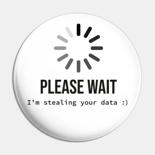 Please wait I'm stealing your data Pin