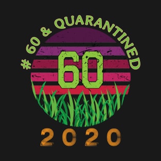 # 60 & Quarantined 2020, 60th birthday, 2020 Quarantine, Quaranteen shirt, official retired 2020, Quarantine celebration. T-Shirt