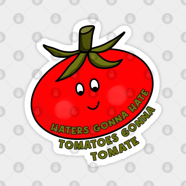 Haters Gonna Hate Tomatoes Gonna Tomate Magnet by DiegoCarvalho