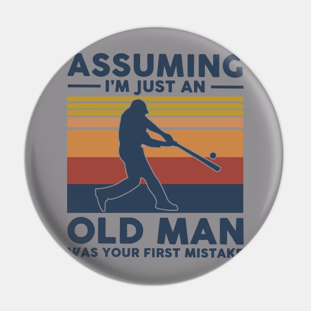 Baseball Assuming I'm Just An Old Man Was Your First Mistake Pin by Phylis Lynn Spencer