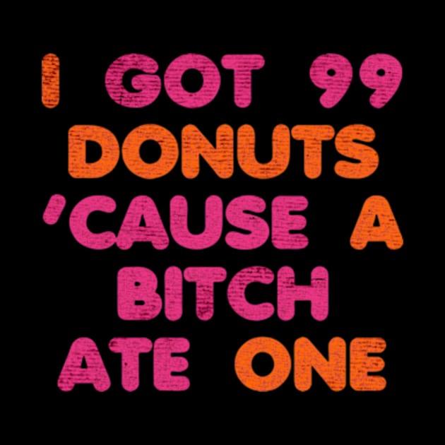 I Got 99 Donuts funny by Brianmakeathing