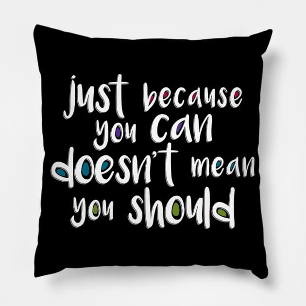 Just Because You Can Doesn't Mean You Should Pillow by amyvanmeter