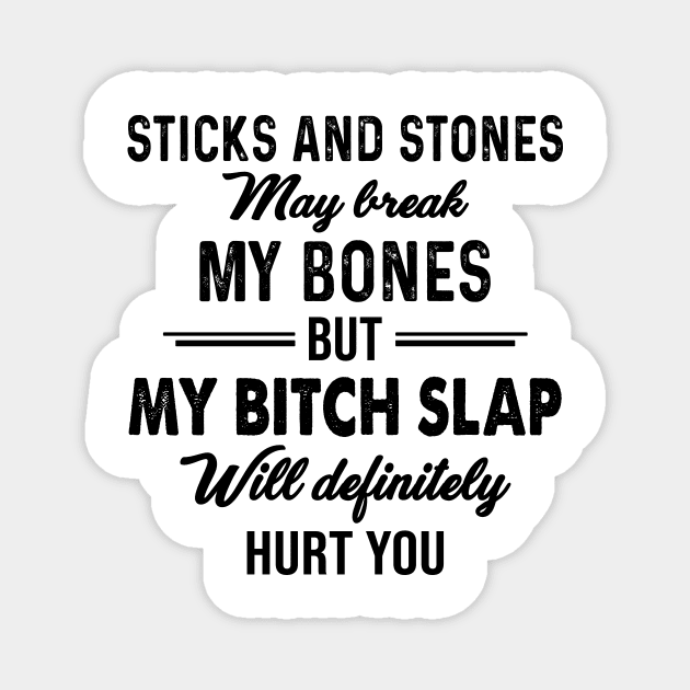 Sticks And Stones May Break My Bones But My Bitch Slap Will Definitely Hurt You Shirt Magnet by Alana Clothing