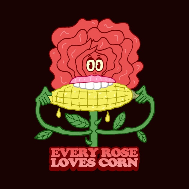 EVERY ROSE LOVES CORN by andewhallart