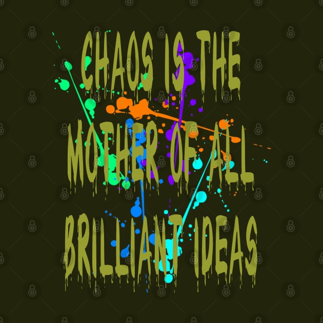 Chaos IsThe Mother Of All Brilliant Ideas Quote by taiche