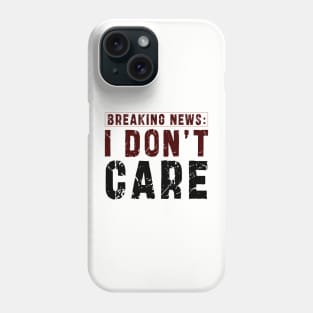 BREAKING NEWS: I Don't Care - Funny sarcastic design Phone Case