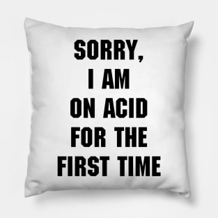 Sorry, I am on acid for the first time Pillow