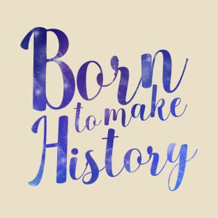 Born to Make History T-Shirt