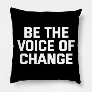 Be The Voice Of Change Pillow