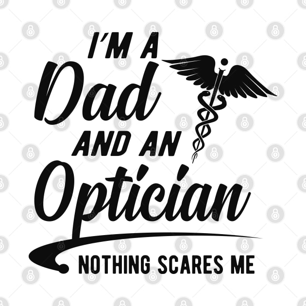 Optician and Dad -  I'm dad and an optician nothing scares me by KC Happy Shop