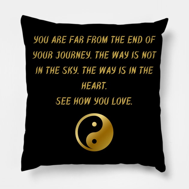 You Are Far From The End of Your Journey. The Way Is Not In The Sky. The Way Is In The Heart. See How You Love. Pillow by BuddhaWay